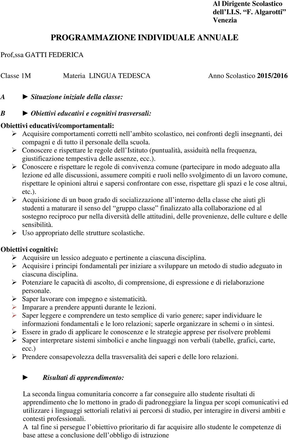 Algarotti Venezia Classe 1M Materia LINGUA TEDESCA Anno Scolastico 2015/2016 A Situazione iniziale della classe: B Obiettivi educativi e cognitivi trasversali: Obiettivi educativi/comportamentali: