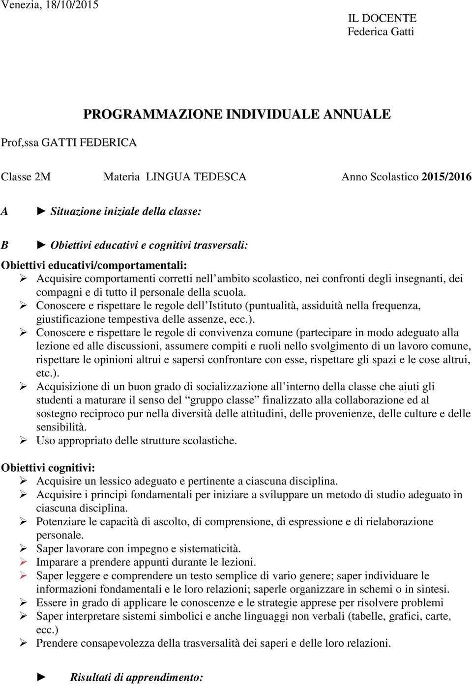 personale della scuola. Conoscere e rispettare le regole dell Istituto (puntualità, assiduità nella frequenza, giustificazione tempestiva delle assenze, ecc.).