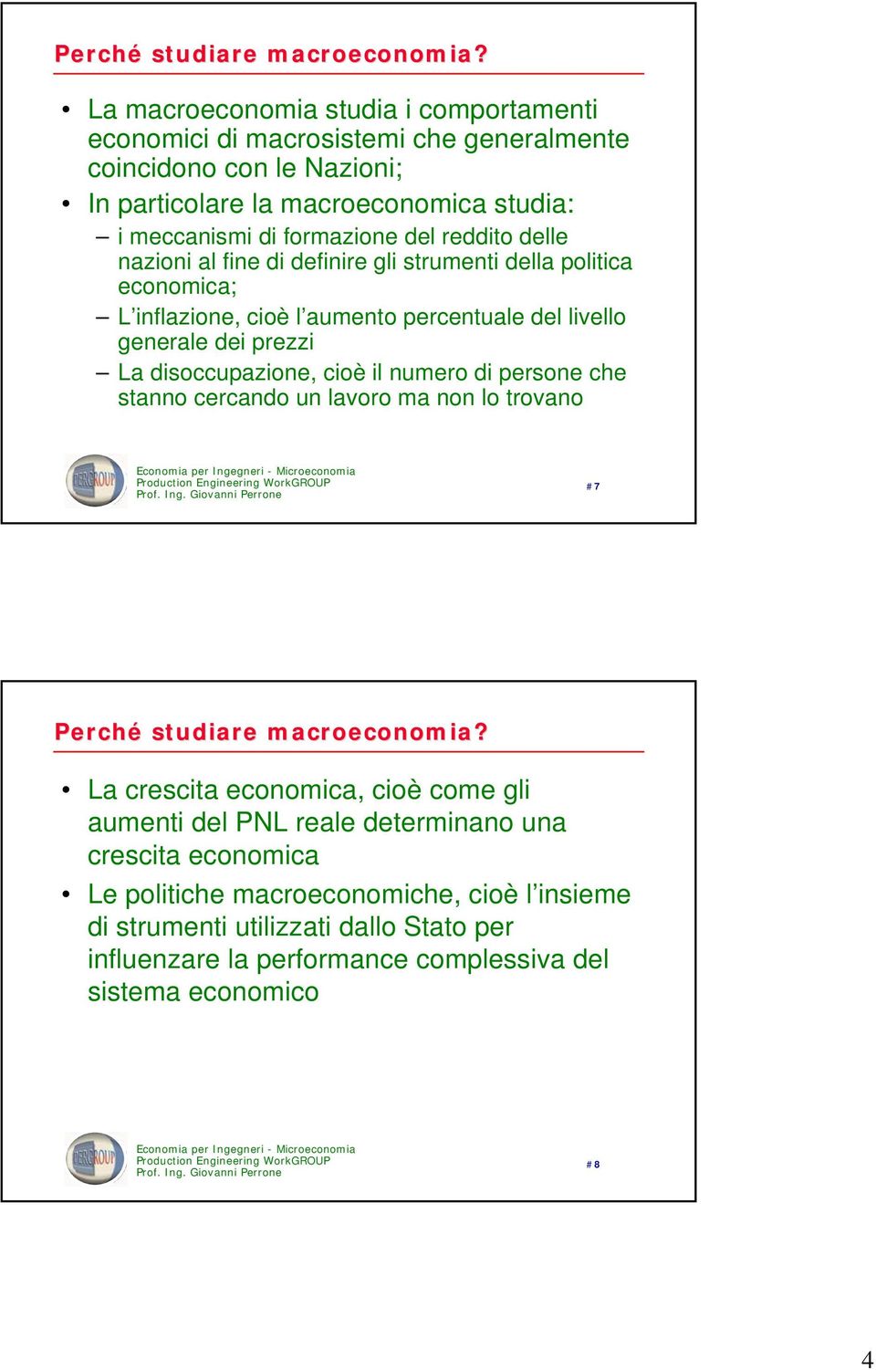 reddito delle nazioni al fine di definire gli strumenti della politica economica; L inflazione, cioè l aumento percentuale del livello generale dei prezzi La disoccupazione, cioè il