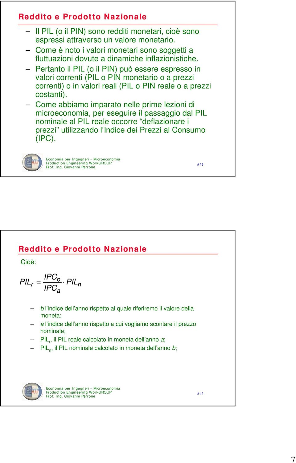 Come abbiamo imparato nelle prime lezioni di microeconomia, per eseguire il passaggio dal PIL nominale al PIL reale occorre deflazionare i prezzi utilizzando l Indice dei Prezzi al Consumo (IPC).