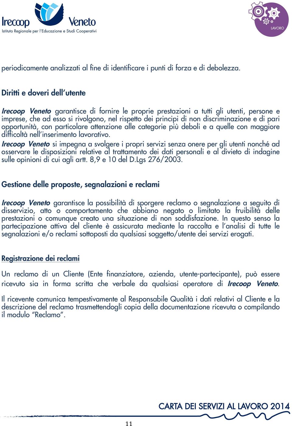 discriminazione e di pari opportunità, con particolare attenzione alle categorie più deboli e a quelle con maggiore difficoltà nell inserimento lavorativo.