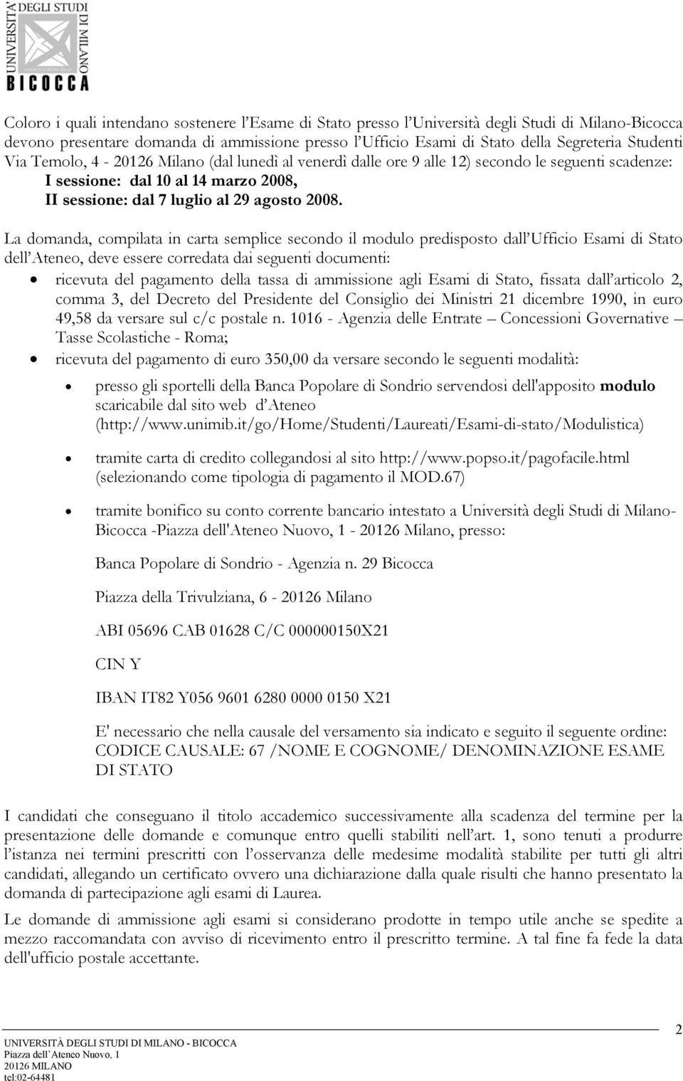 La domanda, compilata in carta semplice secondo il modulo predisposto dall Ufficio Esami di Stato dell Ateneo, deve essere corredata dai seguenti documenti: ricevuta del pagamento della tassa di