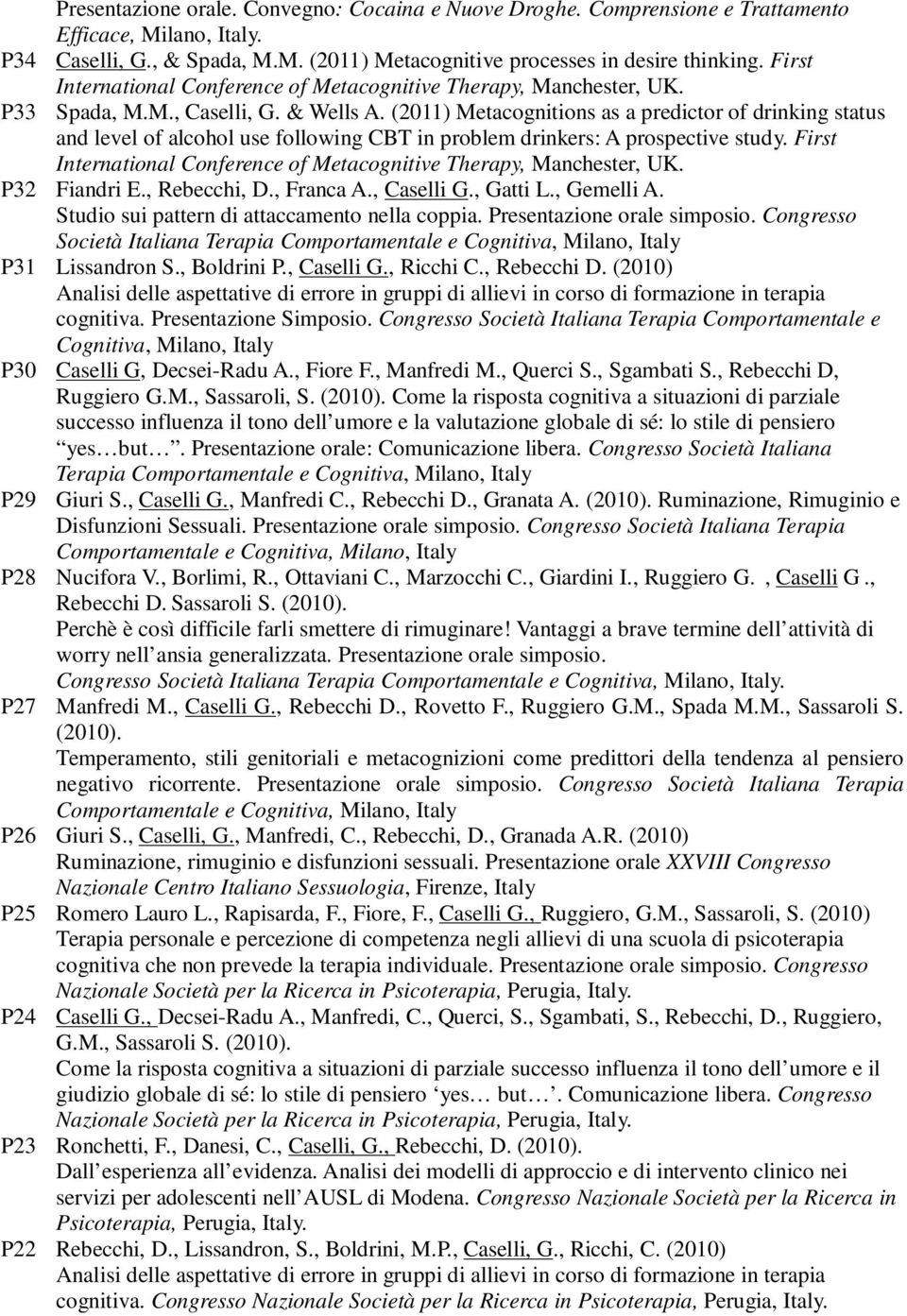 (2011) Metacognitions as a predictor of drinking status and level of alcohol use following CBT in problem drinkers: A prospective study.