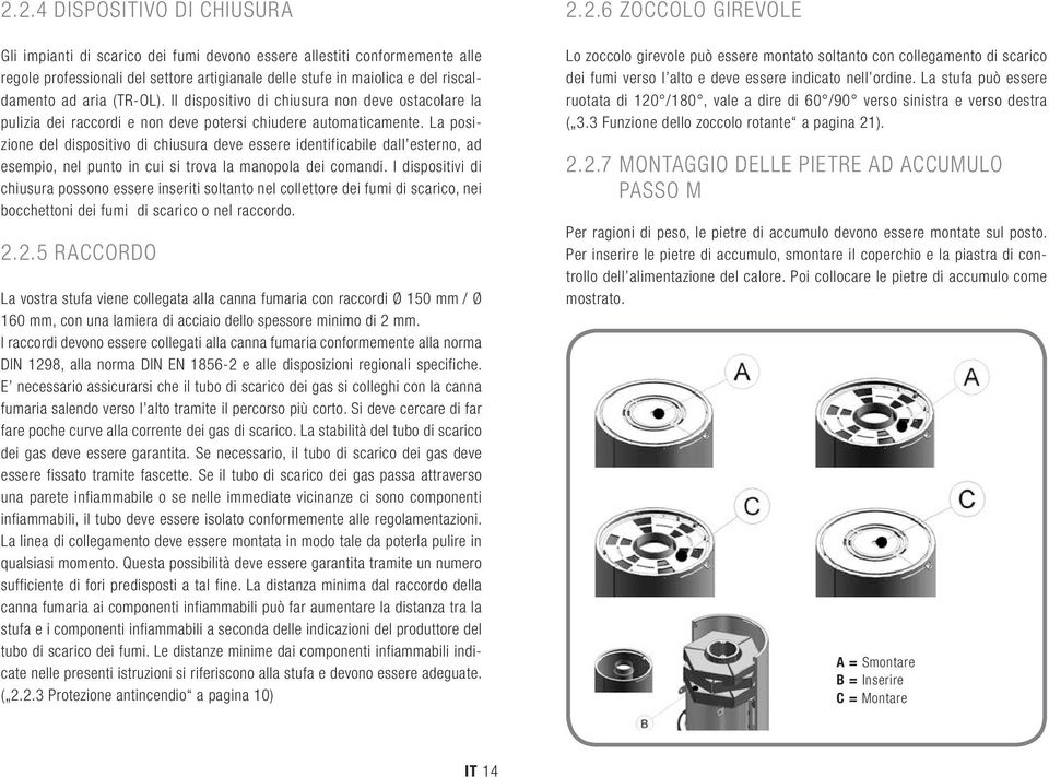 La posizione del dispositivo di chiusura deve essere identificabile dall esterno, ad esempio, nel punto in cui si trova la manopola dei comandi.