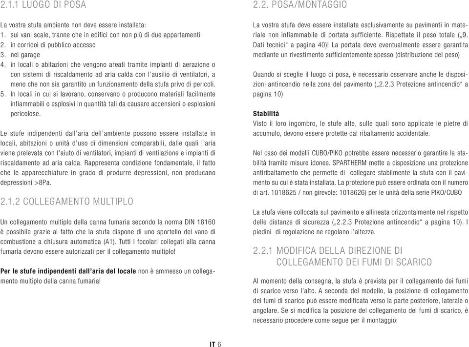 stufa privo di pericoli. 5. In locali in cui si lavorano, conservano o producono materiali facilmente infiammabili o esplosivi in quantità tali da causare accensioni o esplosioni pericolose.