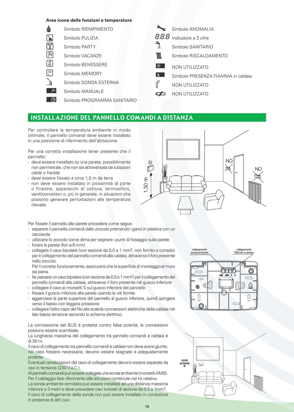 COMANDI A DISTANZA Per controllare la temperatura ambiente in modo ottimale, il pannello comandi deve essere installato in una posizione di riferimento dell abitazione.