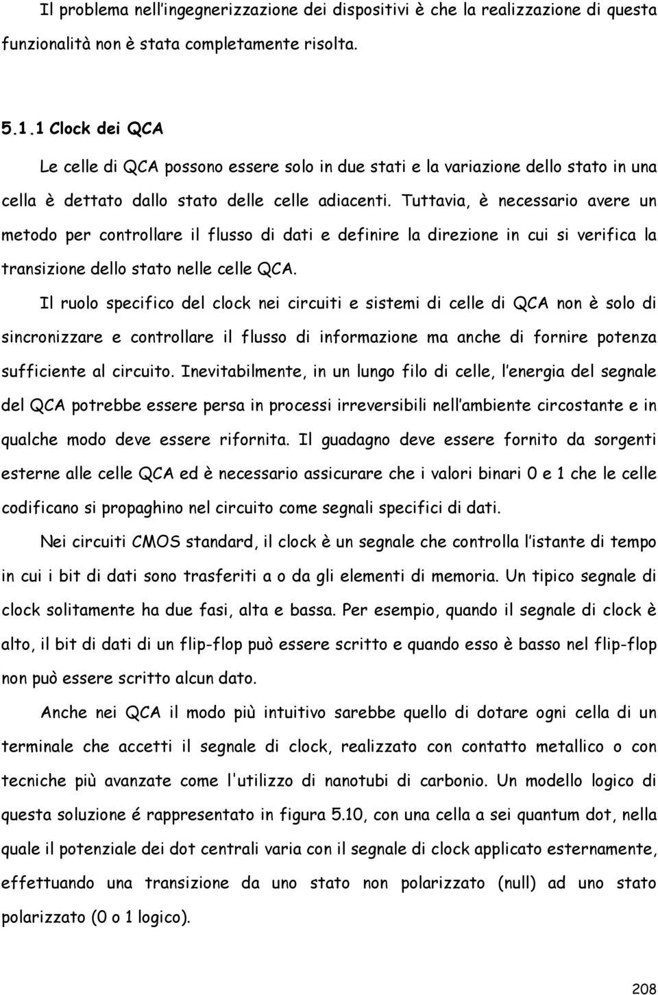 Tuttavia, è necessario avere un metodo per controllare il flusso di dati e definire la direzione in cui si verifica la transizione dello stato nelle celle QCA.