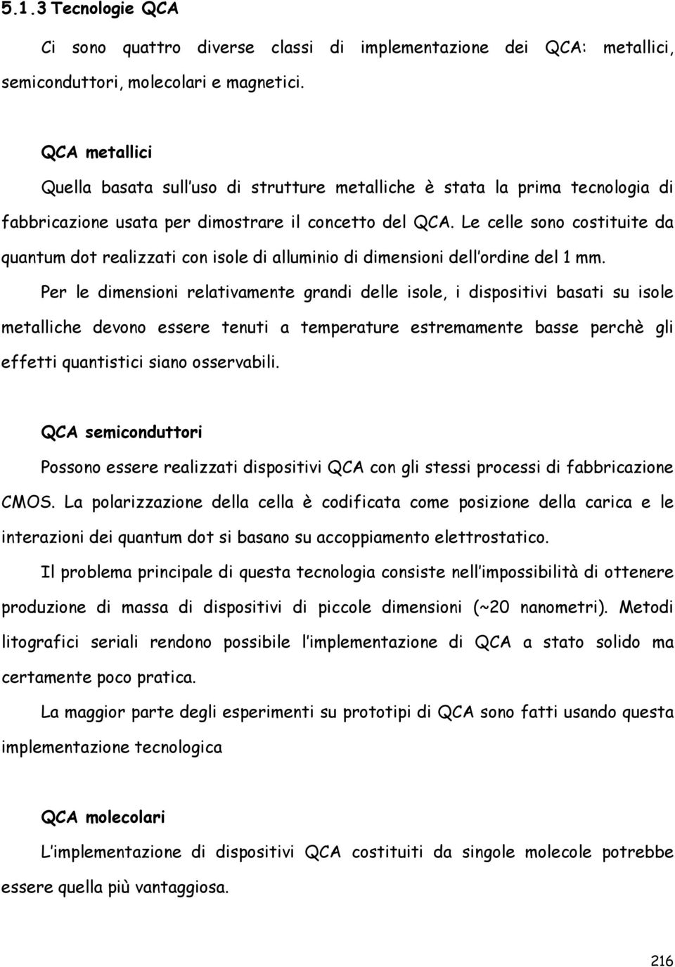 Le celle sono costituite da quantum dot realizzati con isole di alluminio di dimensioni dell ordine del 1 mm.