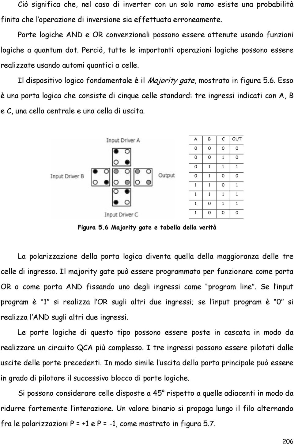 Perciò, tutte le importanti operazioni logiche possono essere realizzate usando automi quantici a celle. Il dispositivo logico fondamentale è il Majority gate, mostrato in figura 5.6.