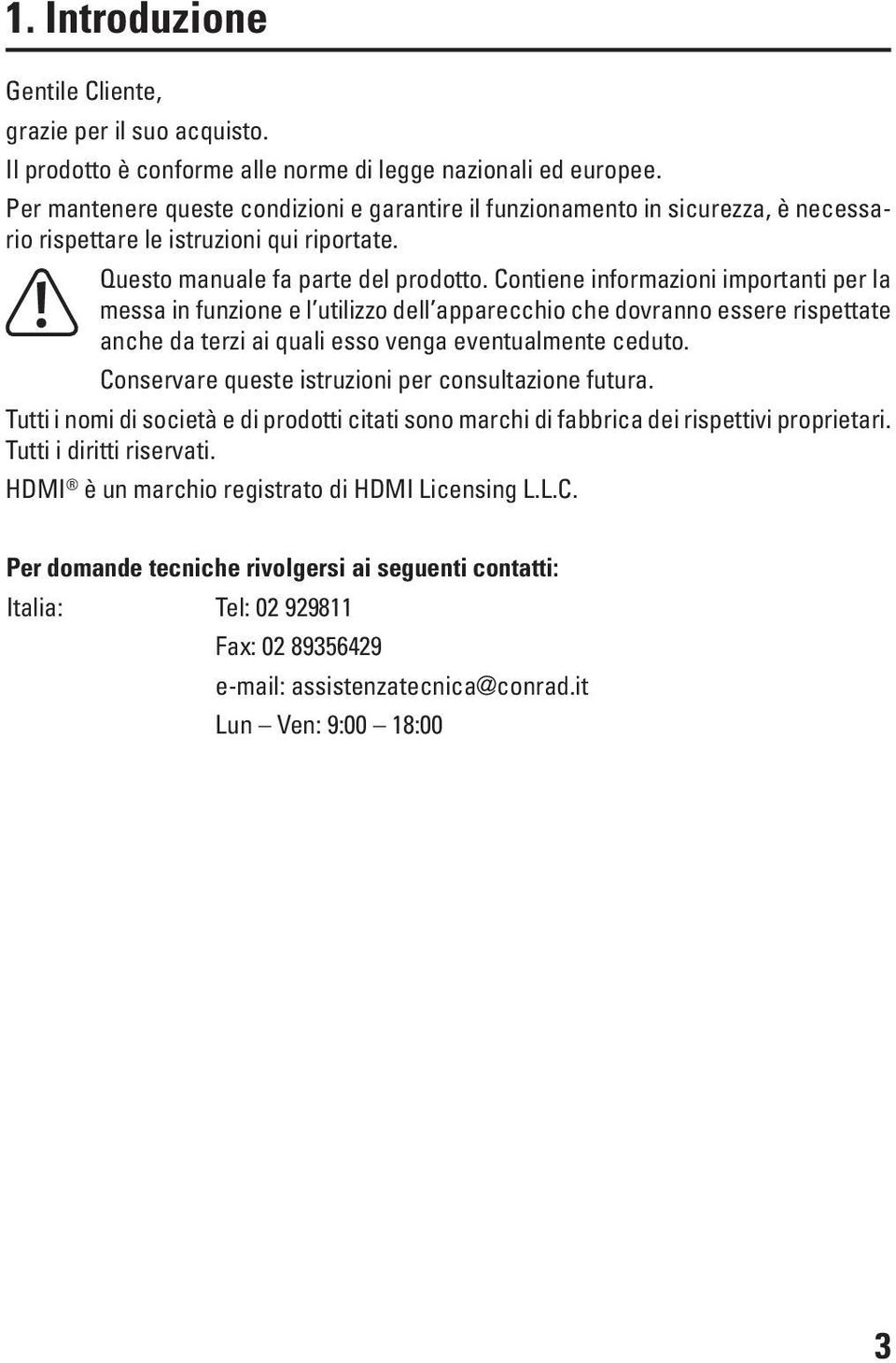 Contiene informazioni importanti per la messa in funzione e l utilizzo dell apparecchio che dovranno essere rispettate anche da terzi ai quali esso venga eventualmente ceduto.