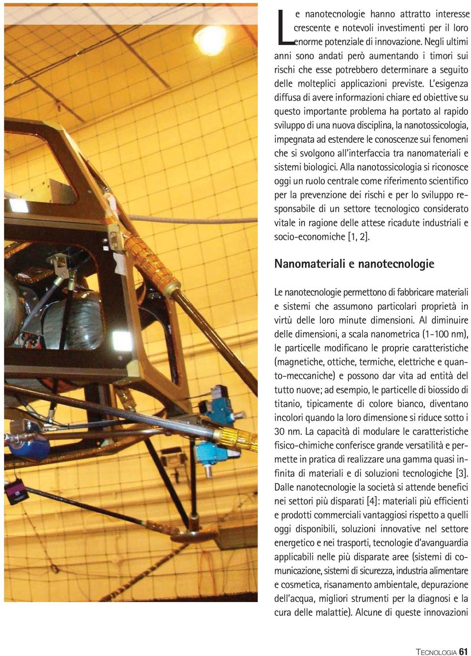 L esigenza diffusa di avere informazioni chiare ed obiettive su questo importante problema ha portato al rapido sviluppo di una nuova disciplina, la nanotossicologia, impegnata ad estendere le