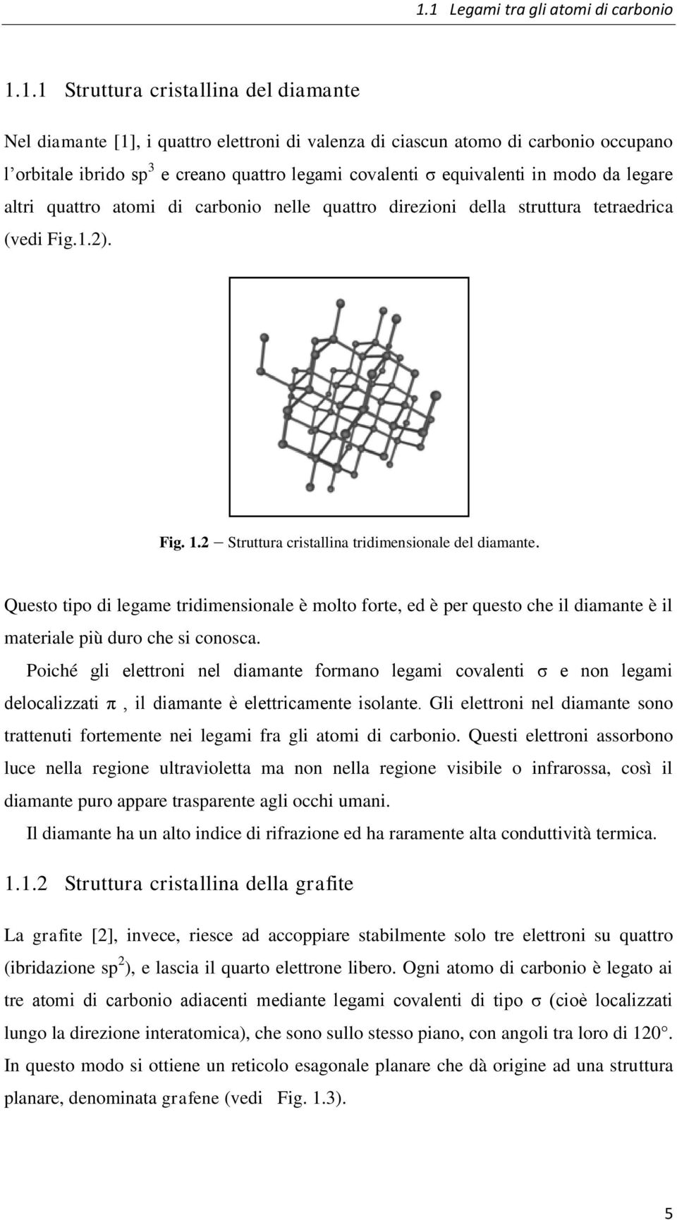 2 Struttura cristallina tridimensionale del diamante. Questo tipo di legame tridimensionale è molto forte, ed è per questo che il diamante è il materiale più duro che si conosca.