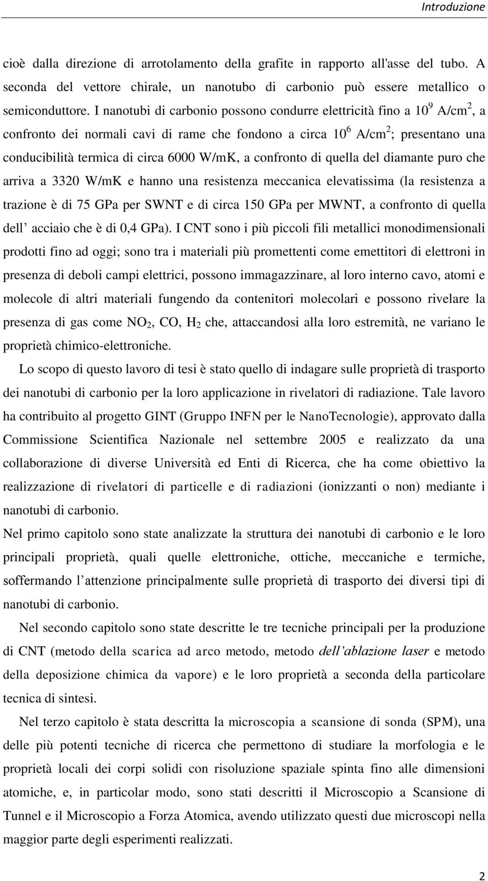 a confronto di quella del diamante puro che arriva a 3320 W/mK e hanno una resistenza meccanica elevatissima (la resistenza a trazione è di 75 GPa per SWNT e di circa 150 GPa per MWNT, a confronto di