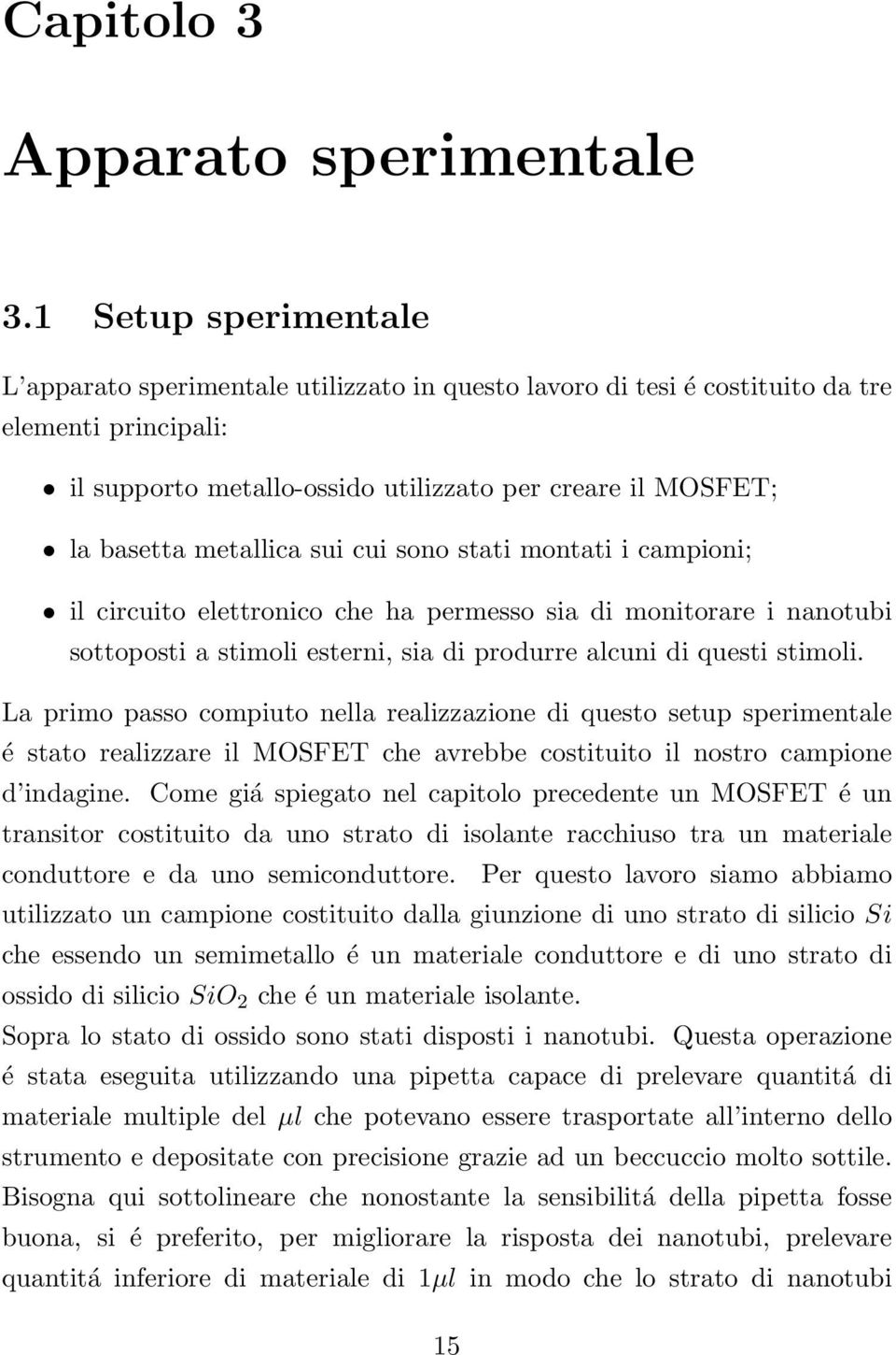 metallica sui cui sono stati montati i campioni; il circuito elettronico che ha permesso sia di monitorare i nanotubi sottoposti a stimoli esterni, sia di produrre alcuni di questi stimoli.