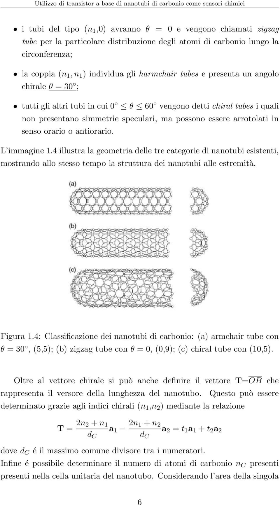 antiorario. L immagine 1.4 illustra la geometria delle tre categorie di nanotubi esistenti, mostrando allo stesso tempo la struttura dei nanotubi alle estremità. Figura 1.