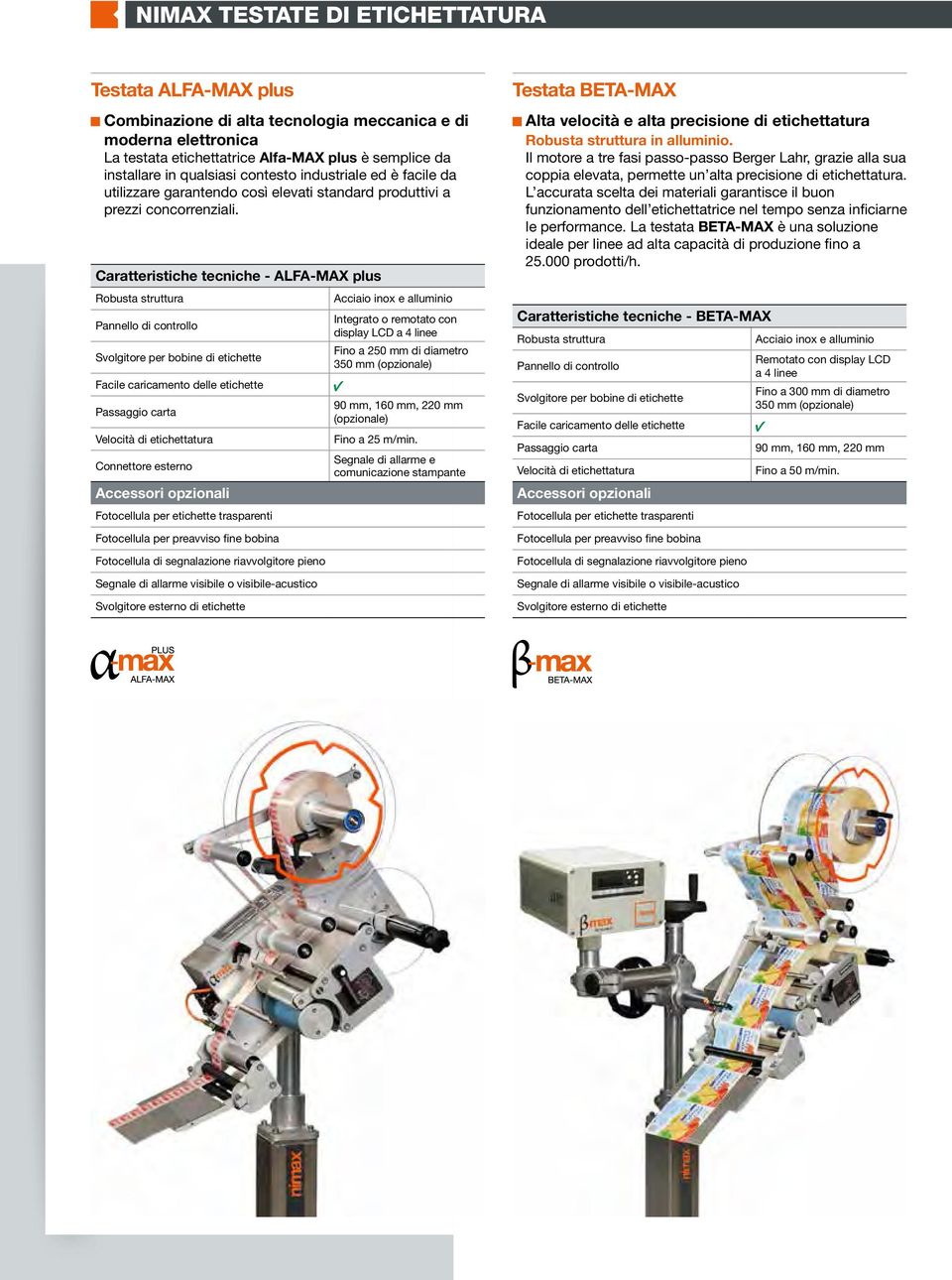 Caratteristiche tecniche - ALFA-MAX plus Robusta struttura Svolgitore per bobine di etichette Facile caricamento delle etichette Passaggio carta Velocità di etichettatura Connettore esterno Accessori