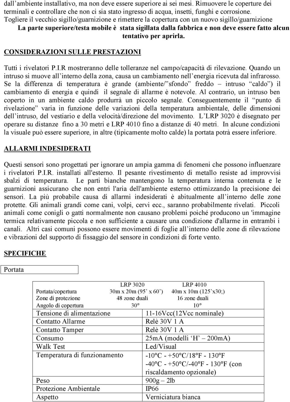 tentativo per aprirla. CONSIDERAZIONI SULLE PRESTAZIONI Tutti i rivelatori P.I.R mostreranno delle tolleranze nel campo/capacità di rilevazione.