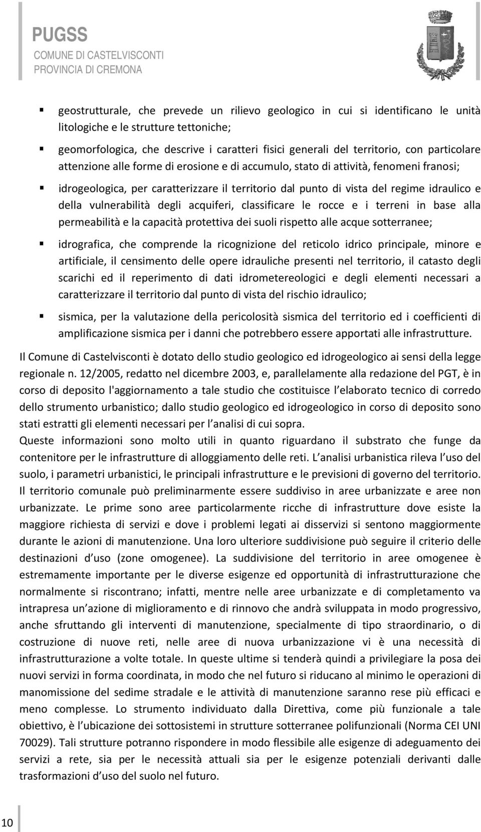 punto di vista del regime idraulico e della vulnerabilità degli acquiferi, classificare le rocce e i terreni in base alla permeabilità e la capacità protettiva dei suoli rispetto alle acque