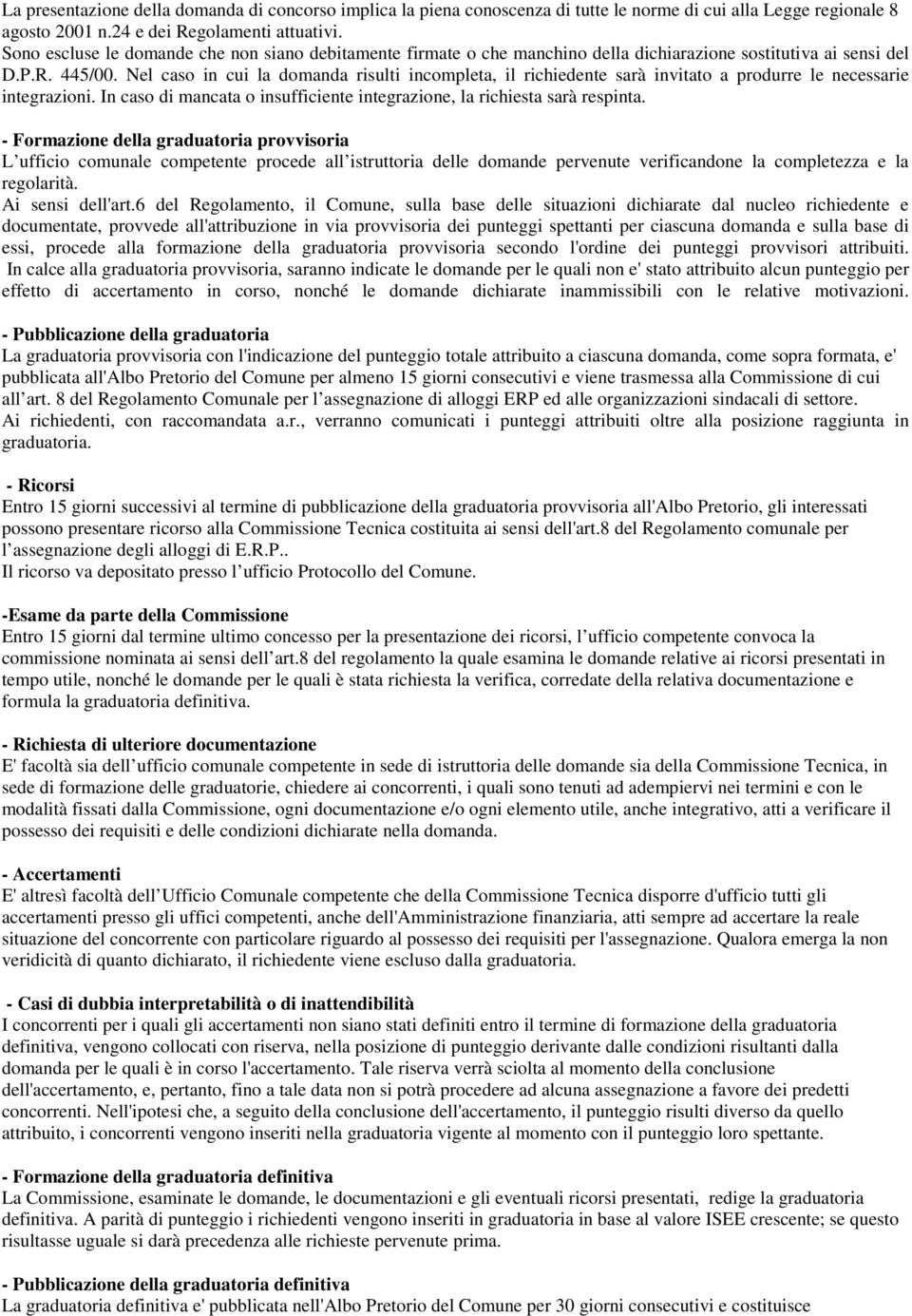 Nel caso in cui la domanda risulti incompleta, il richiedente sarà invitato a produrre le necessarie integrazioni. In caso di mancata o insufficiente integrazione, la richiesta sarà respinta.