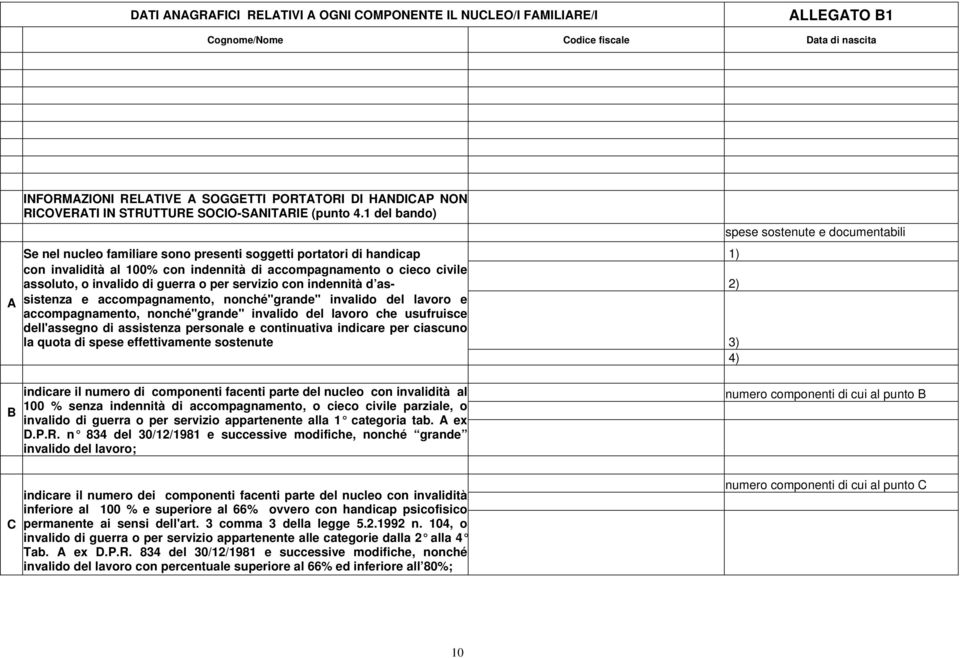 1 del bando) Se nel nucleo familiare sono presenti soggetti portatori di handicap 1) con invalidità al 100% con indennità di accompagnamento o cieco civile assoluto, o invalido di guerra o per