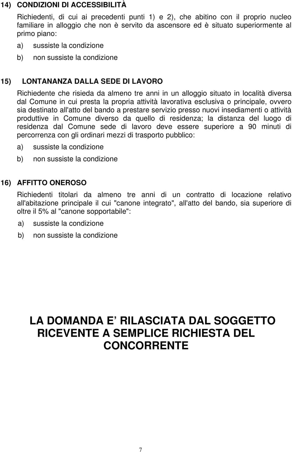 Comune in cui presta la propria attività lavorativa esclusiva o principale, ovvero sia destinato all'atto del bando a prestare servizio presso nuovi insediamenti o attività produttive in Comune