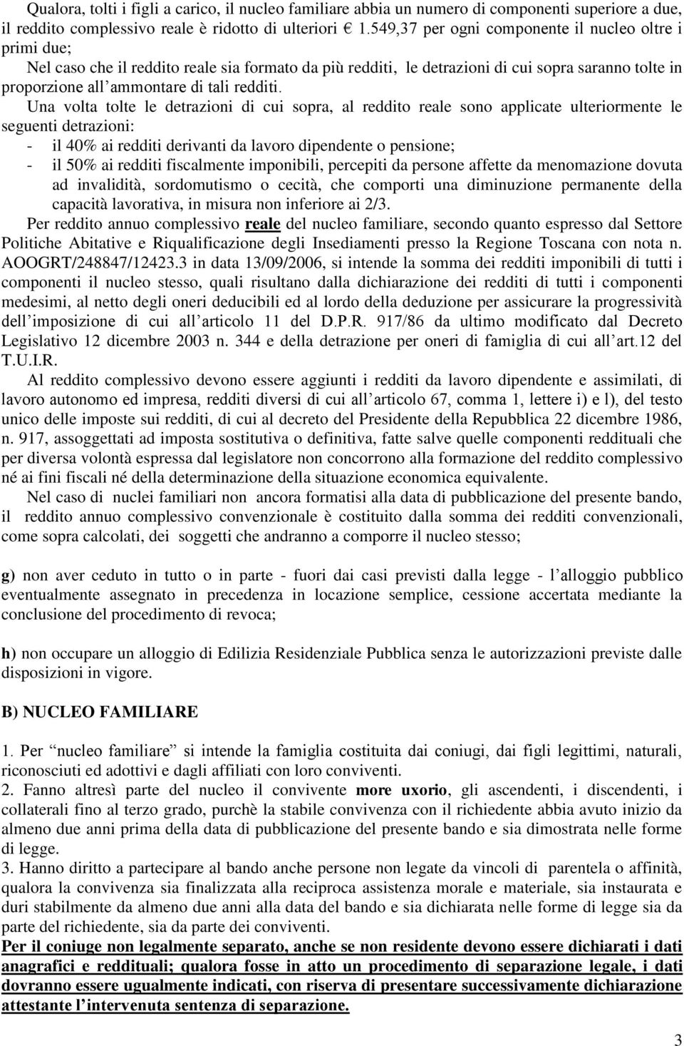 Una volta tolte le detrazioni di cui sopra, al reddito reale sono applicate ulteriormente le seguenti detrazioni: - il 40% ai redditi derivanti da lavoro dipendente o pensione; - il 50% ai redditi