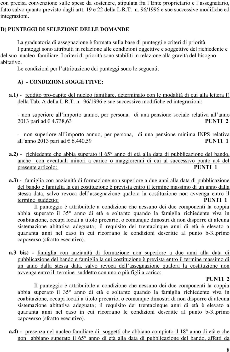 I punteggi sono attribuiti in relazione alle condizioni oggettive e soggettive del richiedente e del suo nucleo familiare.