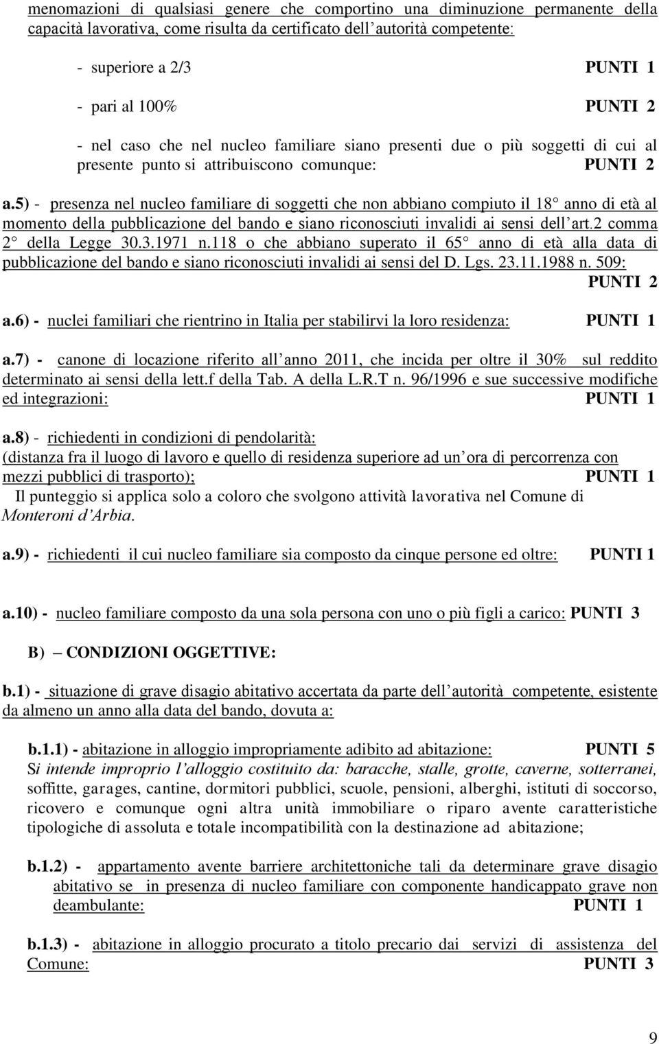 5) - presenza nel nucleo familiare di soggetti che non abbiano compiuto il 18 anno di età al momento della pubblicazione del bando e siano riconosciuti invalidi ai sensi dell art.