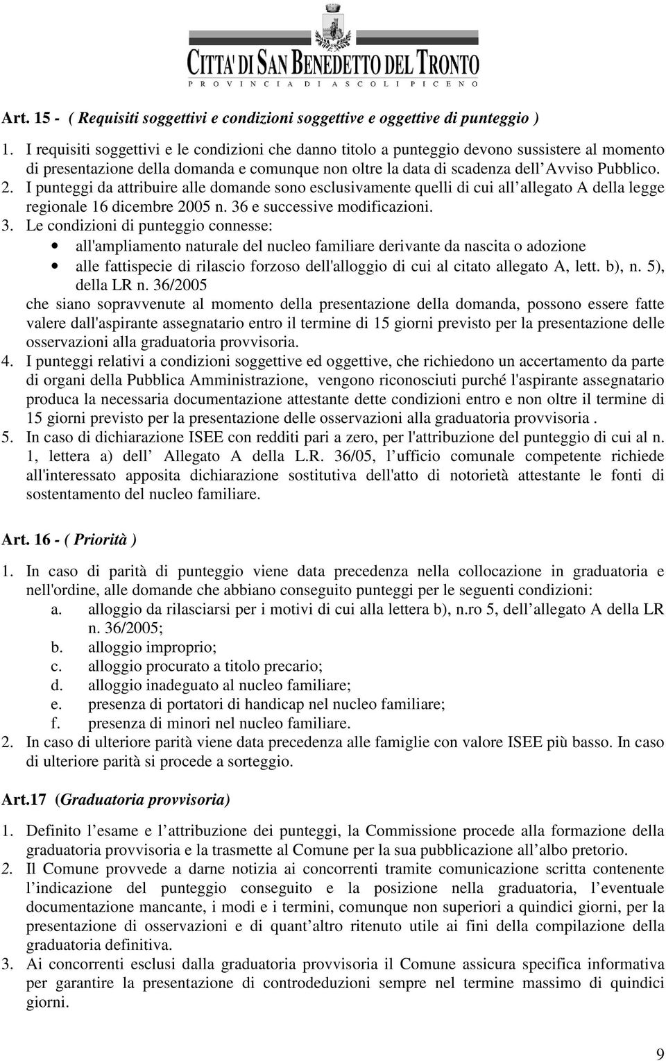 I punteggi da attribuire alle domande sono esclusivamente quelli di cui all allegato A della legge regionale 16 dicembre 2005 n. 36