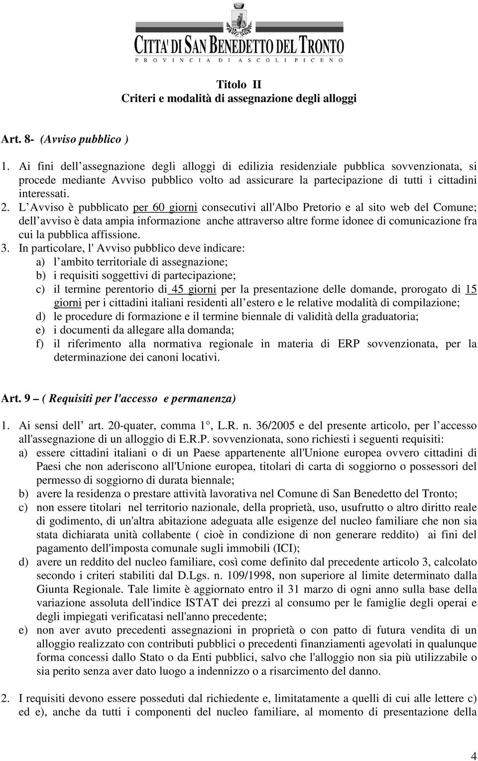 L Avviso è pubblicato per 60 giorni consecutivi all'albo Pretorio e al sito web del Comune; dell avviso è data ampia informazione anche attraverso altre forme idonee di comunicazione fra cui la