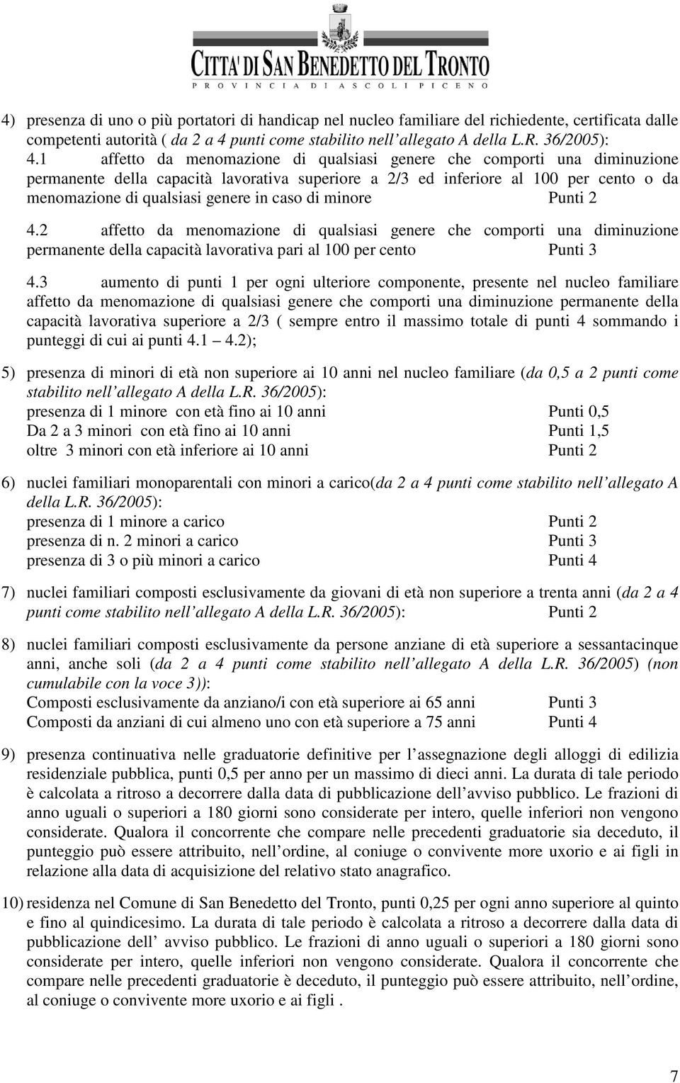 caso di minore Punti 2 4.2 affetto da menomazione di qualsiasi genere che comporti una diminuzione permanente della capacità lavorativa pari al 100 per cento Punti 3 4.