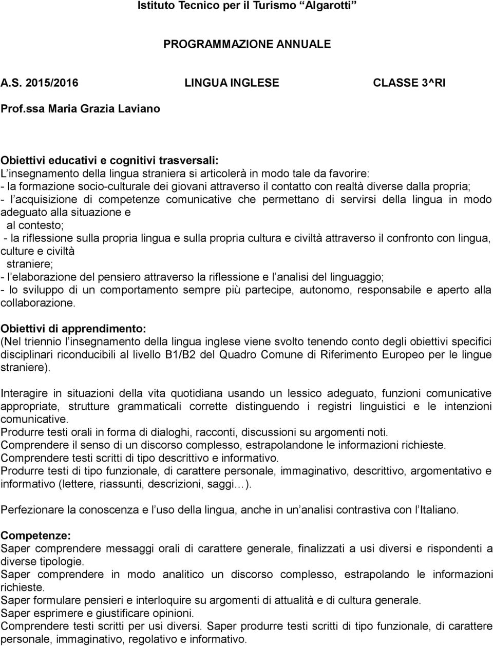 attraverso il contatto con realtà diverse dalla propria; - l acquisizione di competenze comunicative che permettano di servirsi della lingua in modo adeguato alla situazione e al contesto; - la