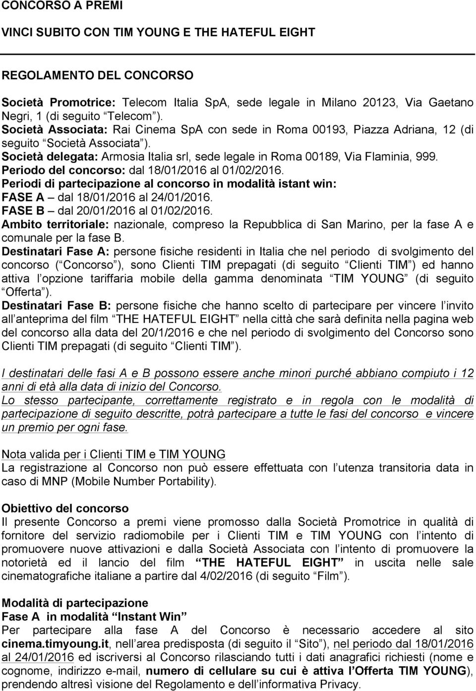 Periodo del concorso: dal 18/01/2016 al 01/02/2016. Periodi di partecipazione al concorso in modalità istant win: FASE A dal 18/01/2016 al 24/01/2016. FASE B dal 20/01/2016 al 01/02/2016.