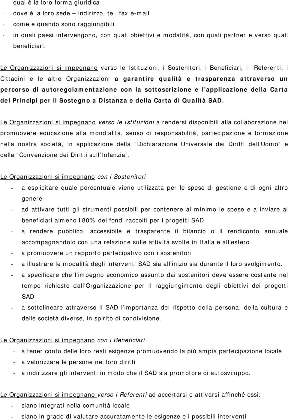 Le Organizzazioni si impegnano verso le Istituzioni, i Sostenitori, i Beneficiari, i Referenti, i Cittadini e le altre Organizzazioni a garantire qualità e trasparenza attraverso un percorso di