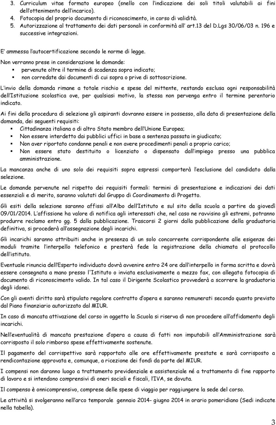 196 e successive integrazioni. E ammessa l autocertificazione secondo le norme di legge.