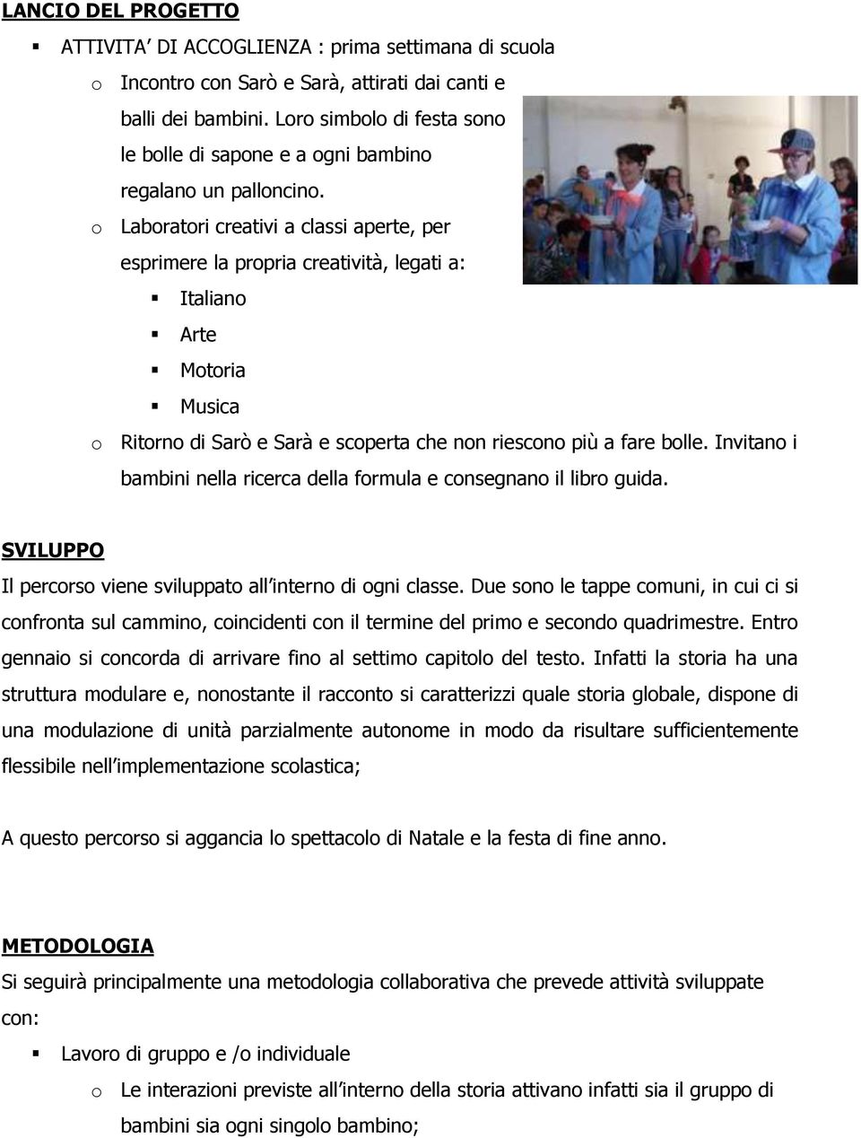 o Laboratori creativi a classi aperte, per esprimere la propria creatività, legati a: Italiano Arte Motoria Musica o Ritorno di Sarò e Sarà e scoperta che non riescono più a fare bolle.