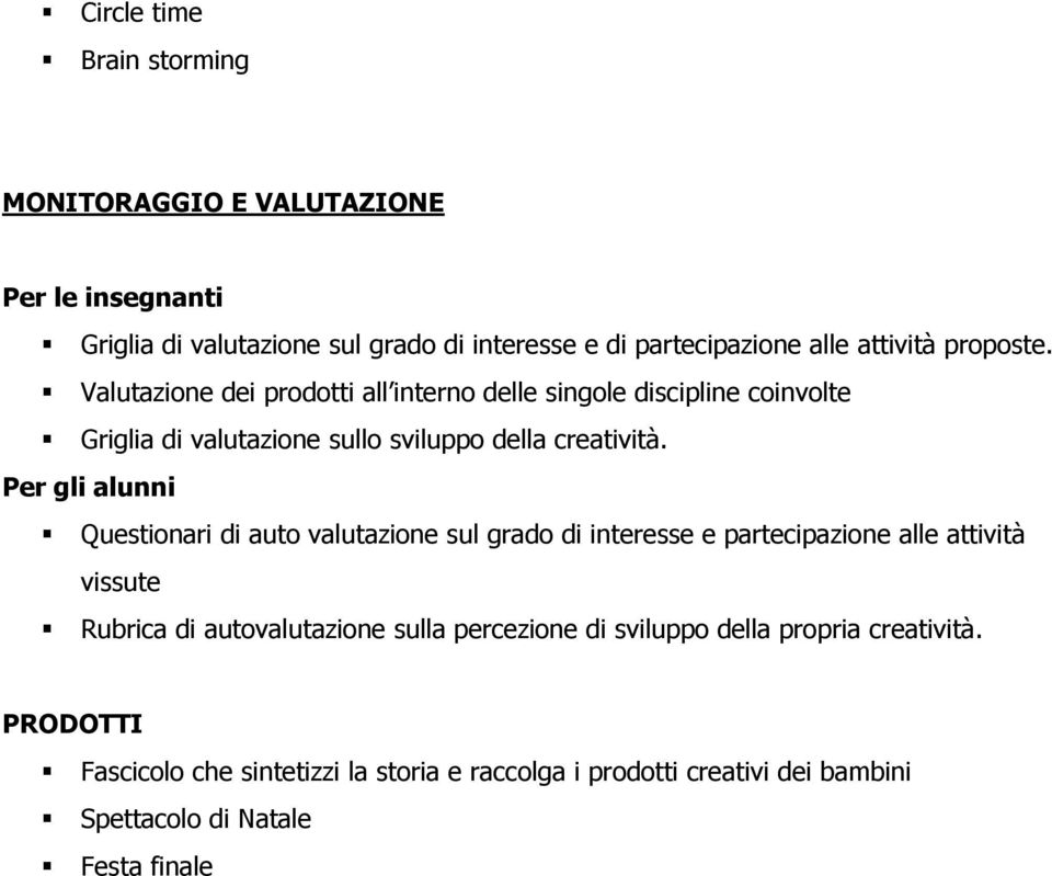 Per gli alunni Questionari di auto valutazione sul grado di interesse e partecipazione alle attività vissute Rubrica di autovalutazione sulla