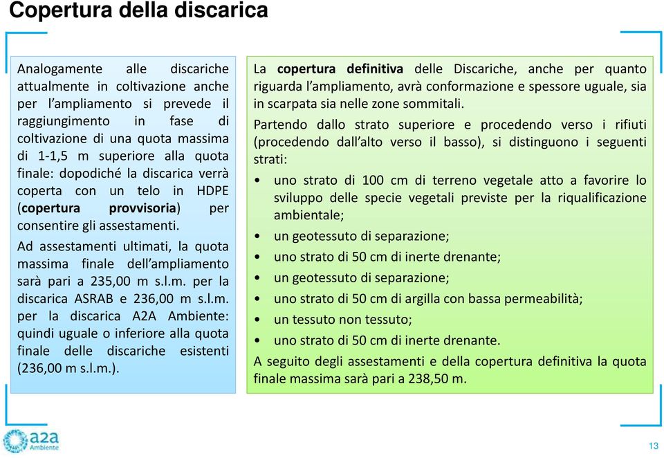 Ad assestamenti ultimati, la quota massima finale dell ampliamento sarà pari a 235,00 m s.l.m. per la discarica ASRAB e 236,00 m s.l.m. per la discarica A2A Ambiente: quindi uguale o inferiore alla quota finale delle discariche esistenti (236,00ms.