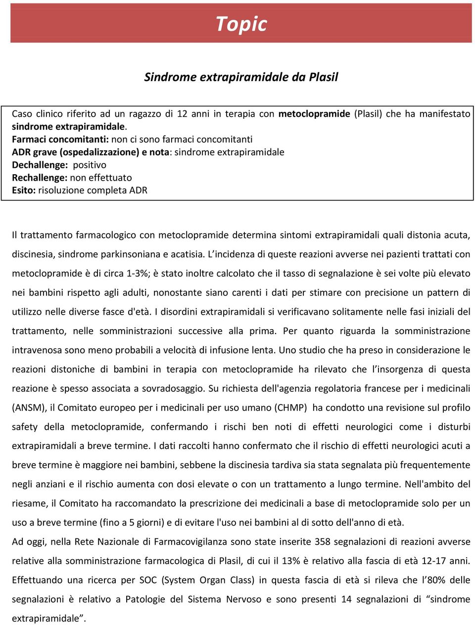 Il trattamento farmacologico con metoclopramide determina sintomi extrapiramidali quali distonia acuta, discinesia, sindrome parkinsoniana e acatisia.