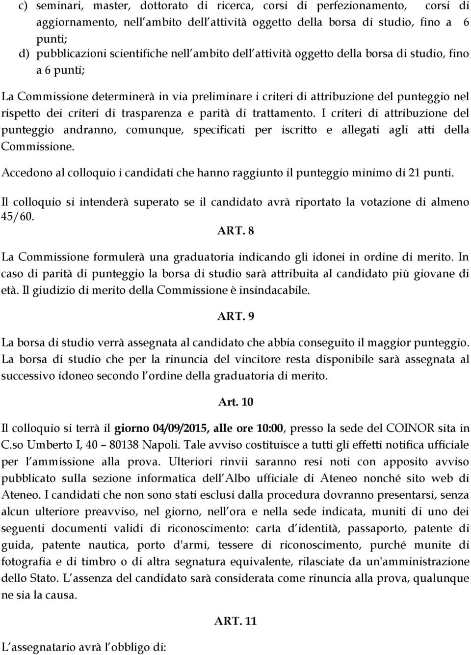 e parità di trattamento. I criteri di attribuzione del punteggio andranno, comunque, specificati per iscritto e allegati agli atti della Commissione.