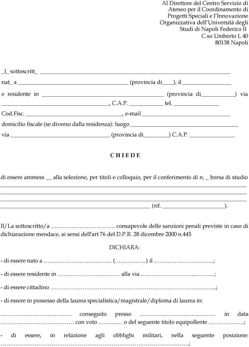 , e-mail domicilio fiscale (se diverso dalla residenza): luogo via (provincia di ) C.A.P. C H I E D E di essere ammess alla selezione, per titoli e colloquio, per il conferimento di n.