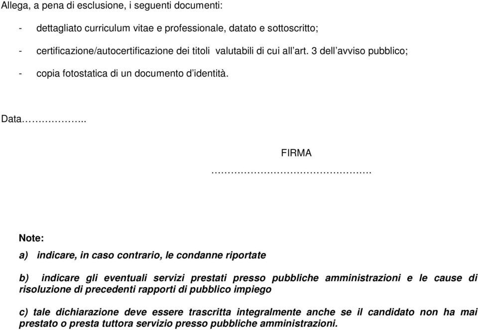 Note: a) indicare, in caso contrario, le condanne riportate b) indicare gli eventuali servizi prestati presso pubbliche amministrazioni e le cause di risoluzione