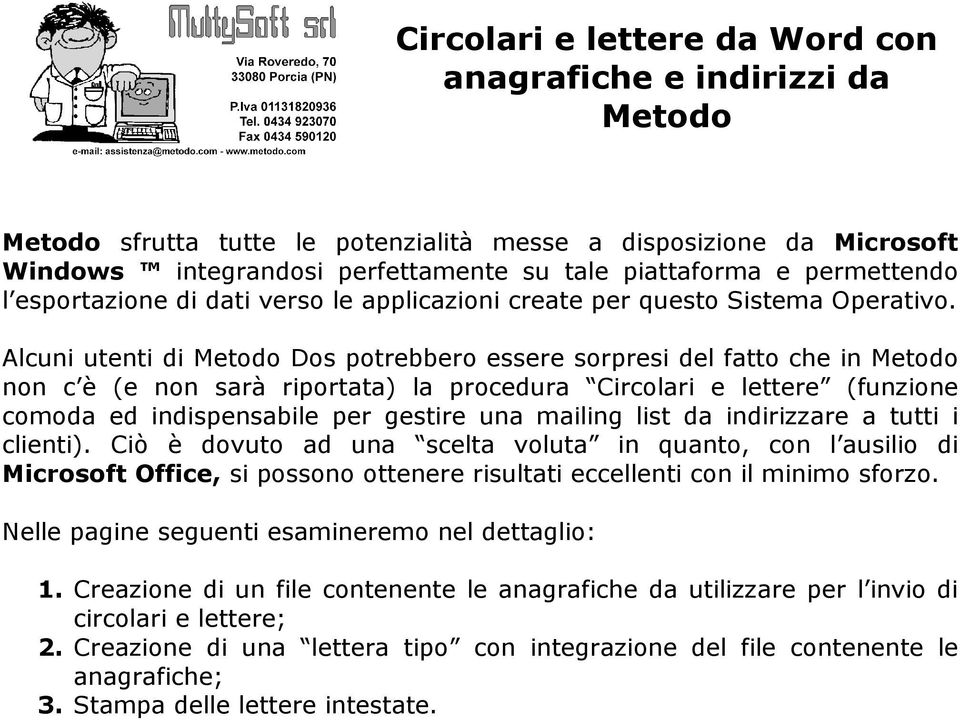 Alcuni utenti di Metodo Dos potrebbero essere sorpresi del fatto che in Metodo non c è (e non sarà riportata) la procedura Circolari e lettere (funzione comoda ed indispensabile per gestire una