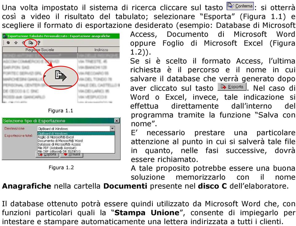 Se si è scelto il formato Access, l ultima richiesta è il percorso e il nome in cui salvare il database che verrà generato dopo aver cliccato sul tasto.