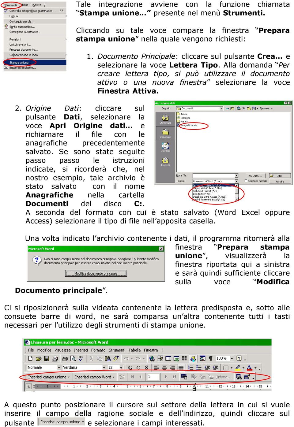 Alla domanda Per creare lettera tipo, si può utilizzare il documento attivo o una nuova finestra selezionare la voce Finestra Attiva. 2.