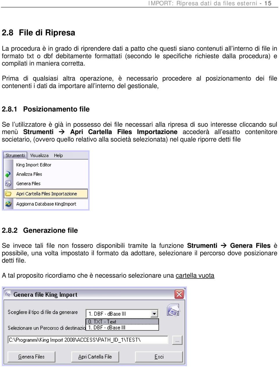 procedura) e compilati in maniera corretta. Prima di qualsiasi altra operazione, è necessario procedere al posizionamento dei file contenenti i dati da importare all interno del gestionale, 2.8.