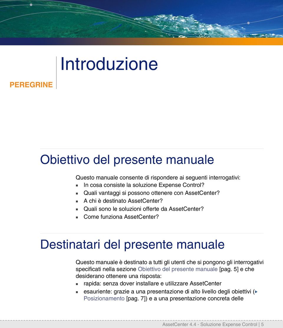 Destiatari del presete mauale Questo mauale è destiato a tutti gli uteti che si pogoo gli iterrogativi specificati ella sezioe Obiettivo del presete mauale [pag.