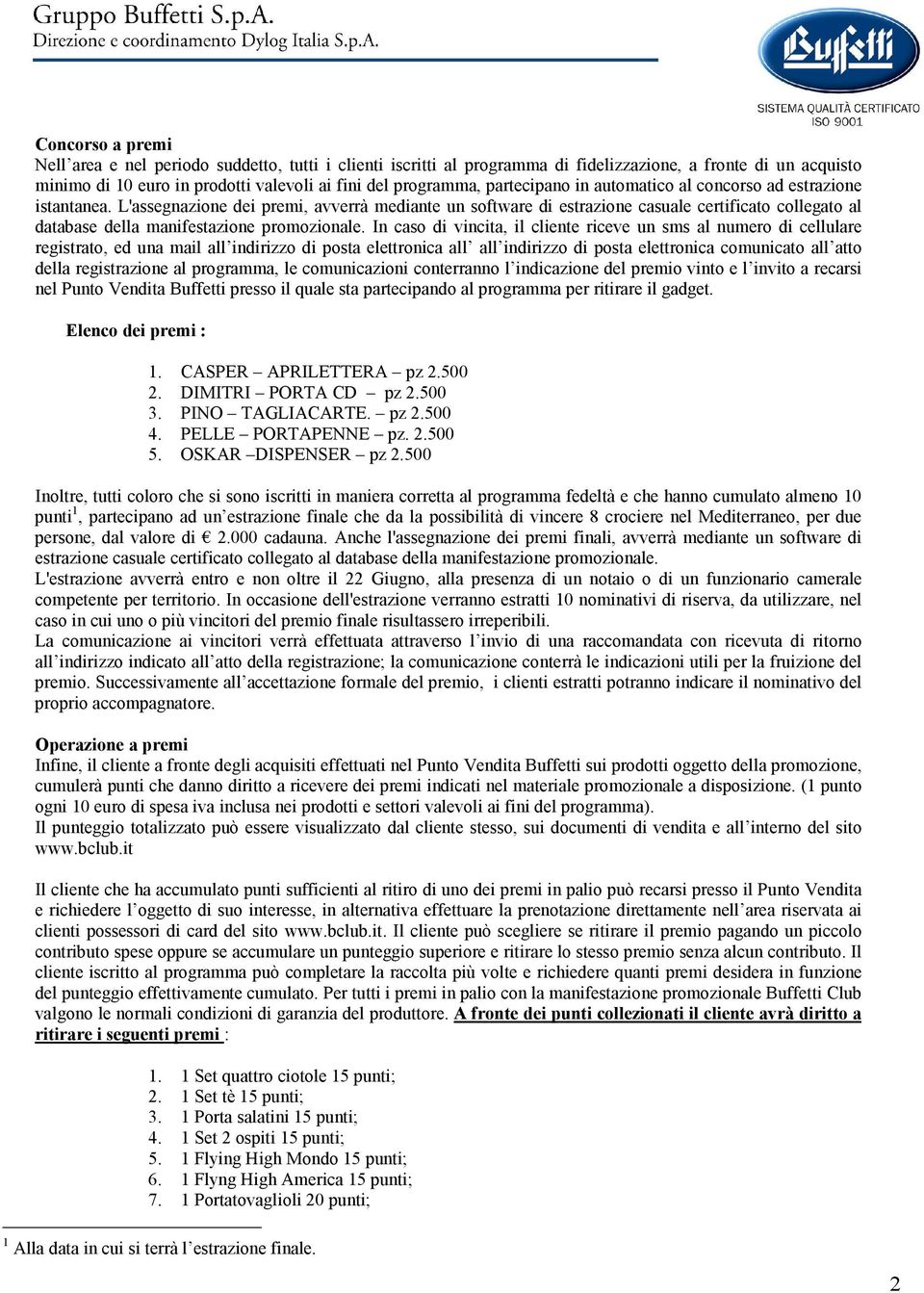 L'assegnazione dei premi, avverrà mediante un software di estrazione casuale certificato collegato al database della manifestazione promozionale.