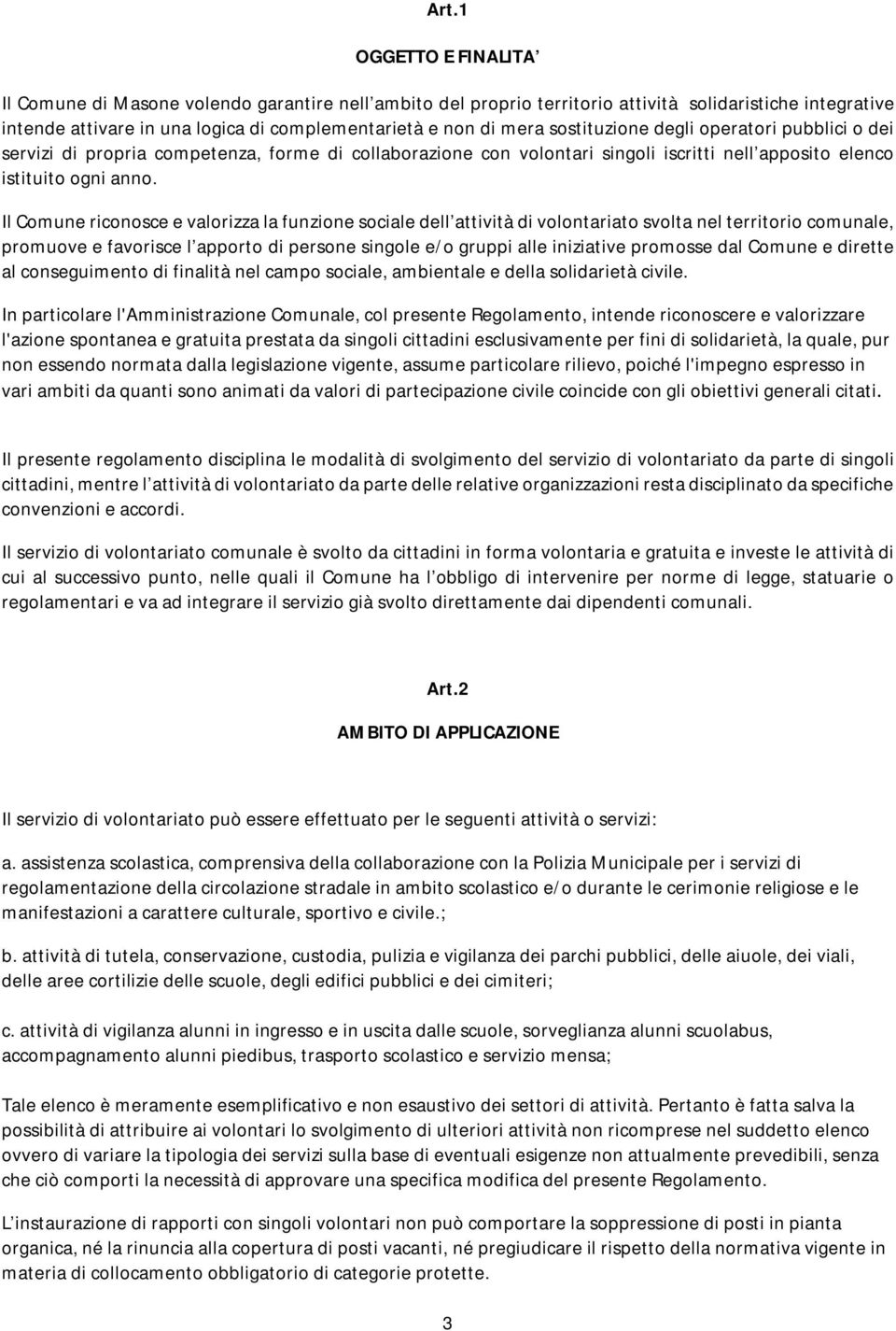 Il Comune riconosce e valorizza la funzione sociale dell attività di volontariato svolta nel territorio comunale, promuove e favorisce l apporto di persone singole e/o gruppi alle iniziative promosse