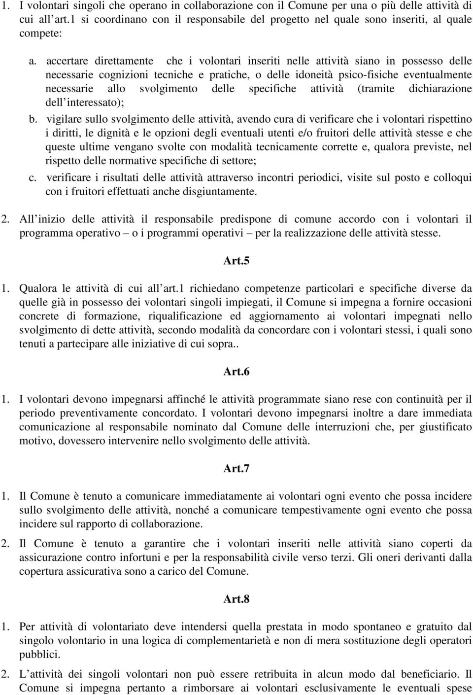 accertare direttamente che i volontari inseriti nelle attività siano in possesso delle necessarie cognizioni tecniche e pratiche, o delle idoneità psico-fisiche eventualmente necessarie allo